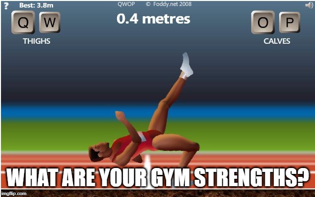 qwop | WHAT ARE YOUR GYM STRENGTHS? | image tagged in qwop | made w/ Imgflip meme maker