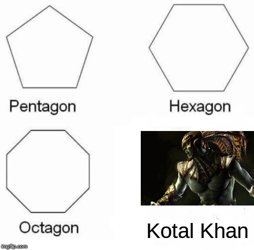 Pentagon Hexagon Octagon Kotal Khan | Kotal Khan | image tagged in memes,pentagon hexagon octagon | made w/ Imgflip meme maker