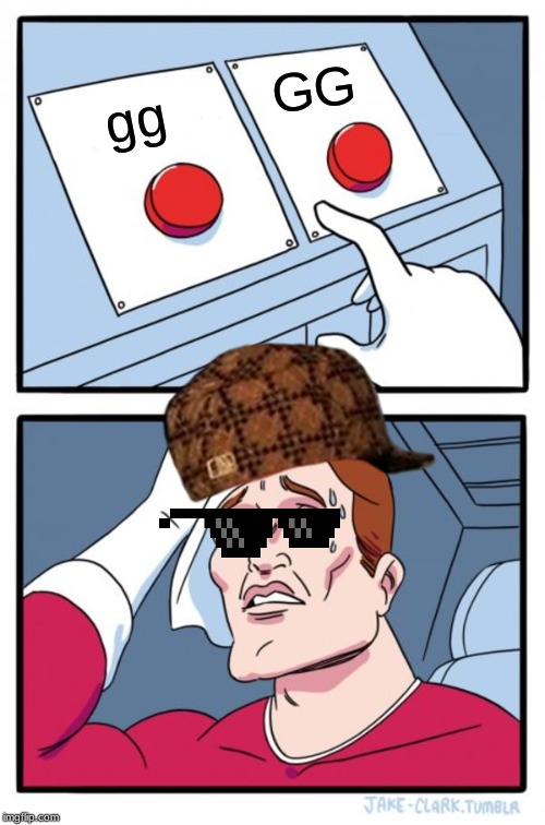 Two Buttons Meme | GG; gg | image tagged in memes,two buttons | made w/ Imgflip meme maker