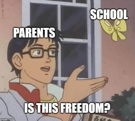 Is This A Pigeon Meme | SCHOOL; PARENTS; IS THIS FREEDOM? | image tagged in memes,is this a pigeon | made w/ Imgflip meme maker