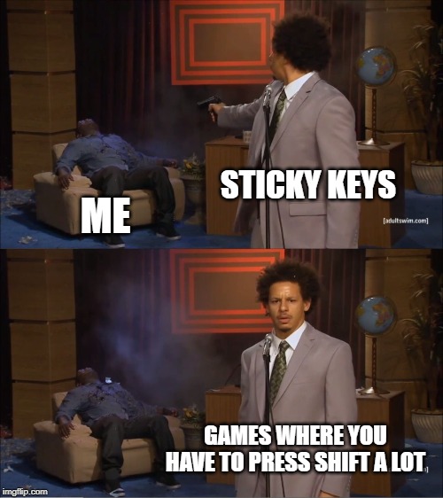 Why I hate Sticky Keys | STICKY KEYS; ME; GAMES WHERE YOU HAVE TO PRESS SHIFT A LOT | image tagged in memes,who killed hannibal,sticky keys,gaming,hate | made w/ Imgflip meme maker