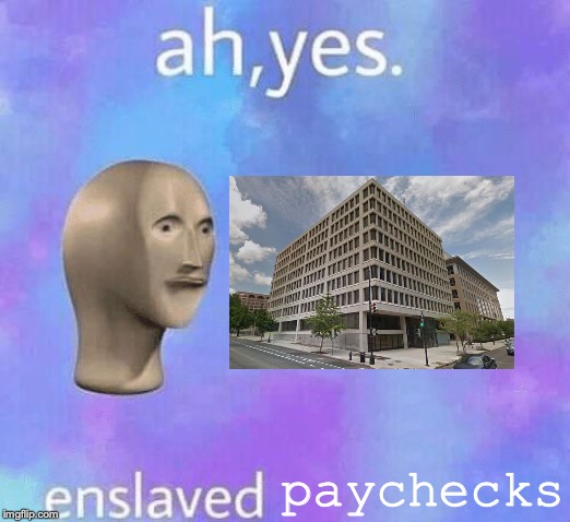 It’s my stapler, the Swingline. It’s been mine for a very long time. | paychecks | image tagged in ah yes enslaved | made w/ Imgflip meme maker
