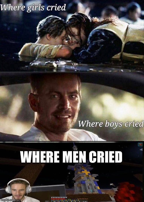 Where girls cried | WHERE MEN CRIED | image tagged in where girls cried | made w/ Imgflip meme maker