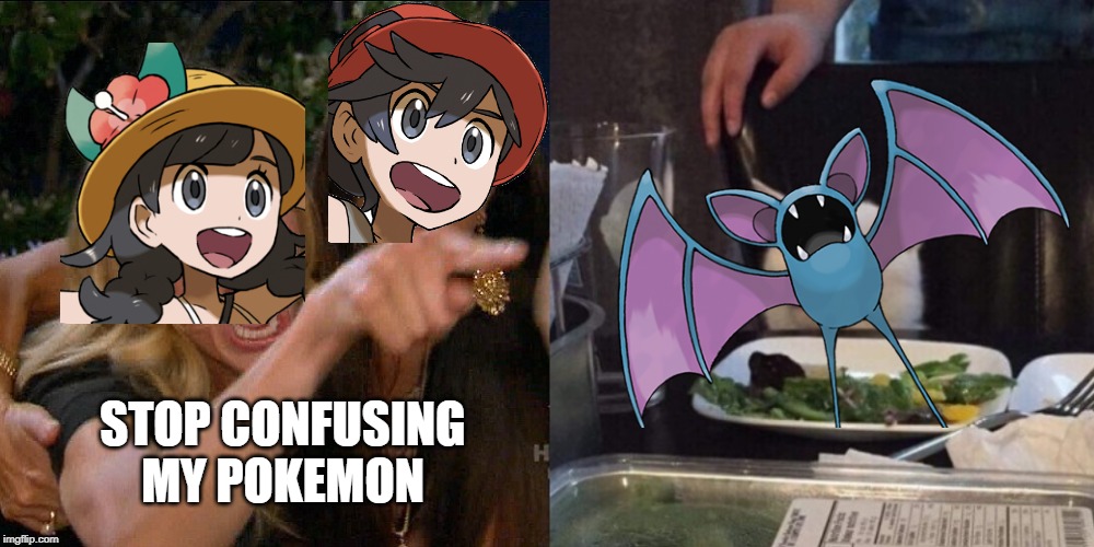 Zubat | STOP CONFUSING MY POKEMON | image tagged in woman yelling at cat,pokemon,pokemon sun and moon | made w/ Imgflip meme maker