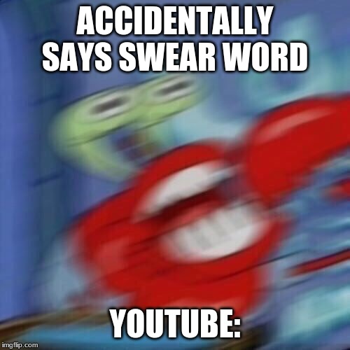 Mr krabs blur | ACCIDENTALLY SAYS SWEAR WORD; YOUTUBE: | image tagged in mr krabs blur | made w/ Imgflip meme maker