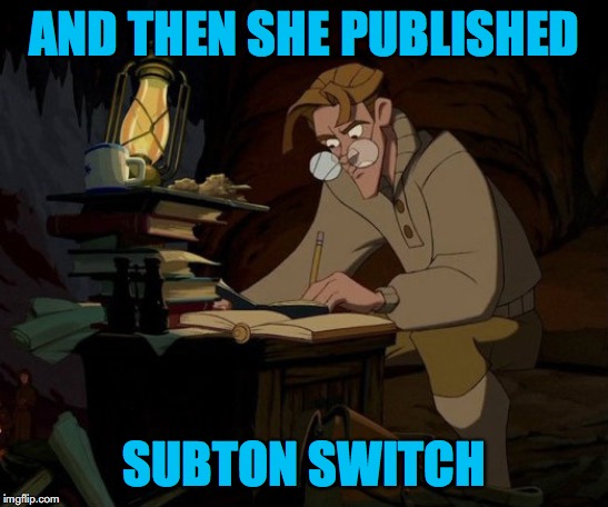 Milo Atlantis | AND THEN SHE PUBLISHED; SUBTON SWITCH | image tagged in milo atlantis | made w/ Imgflip meme maker