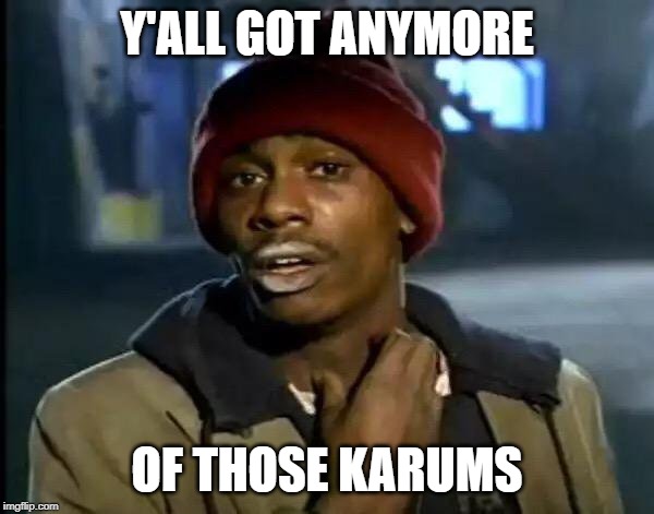 Y'all Got Any More Of That Meme | Y'ALL GOT ANYMORE; OF THOSE KARUMS | image tagged in memes,y'all got any more of that | made w/ Imgflip meme maker