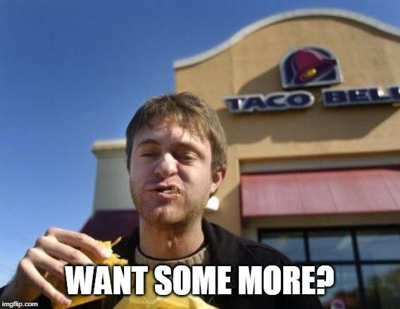 Taco bell | WANT SOME MORE? | image tagged in taco bell | made w/ Imgflip meme maker