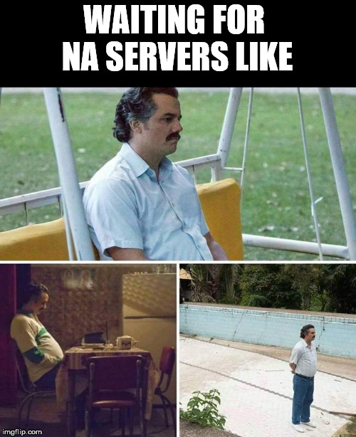 WAITING FOR 
NA SERVERS LIKE | made w/ Imgflip meme maker