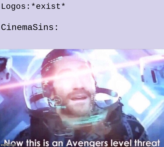 Now this is an avengers level threat | Logos:*exist*; CinemaSins: | image tagged in now this is an avengers level threat | made w/ Imgflip meme maker