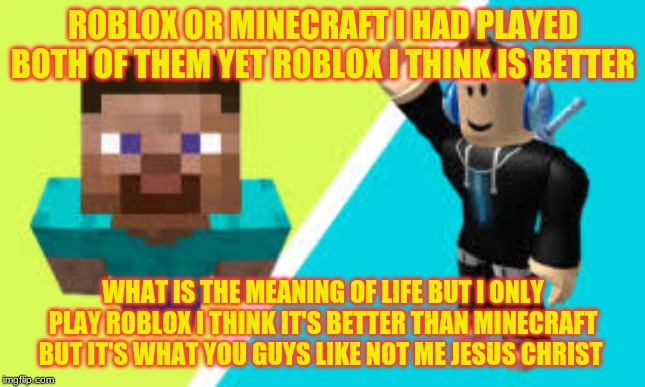Roblox Or Minecaft Idk Imgflip