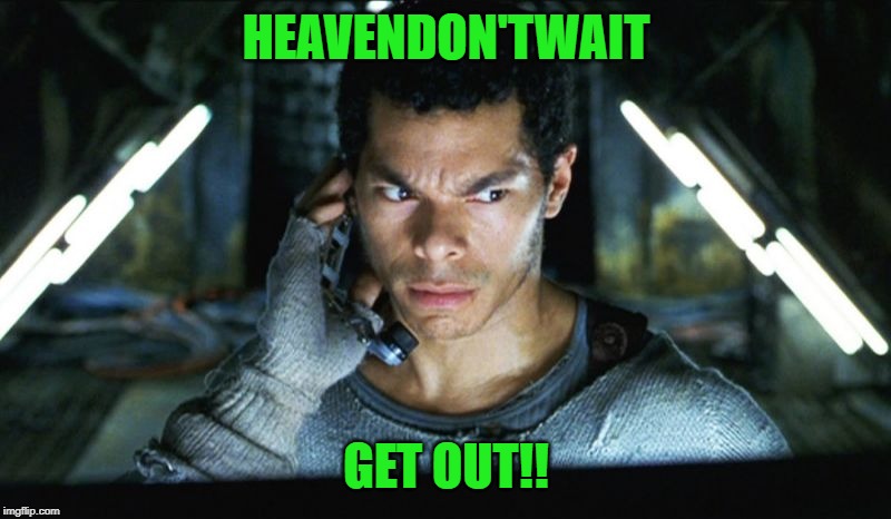 HEAVENDON'TWAIT GET OUT!! | made w/ Imgflip meme maker