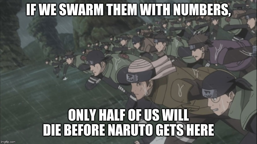 Area 51 rush | IF WE SWARM THEM WITH NUMBERS, ONLY HALF OF US WILL DIE BEFORE NARUTO GETS HERE | image tagged in area 51 rush | made w/ Imgflip meme maker