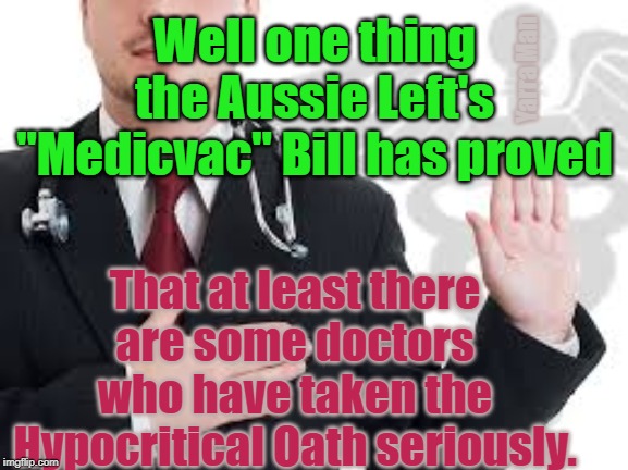 Hypocritical Oath | Well one thing the Aussie Left's "Medicvac" Bill has proved; Yarra Man; That at least there are some doctors who have taken the Hypocritical Oath seriously. | image tagged in hypocritical oath | made w/ Imgflip meme maker