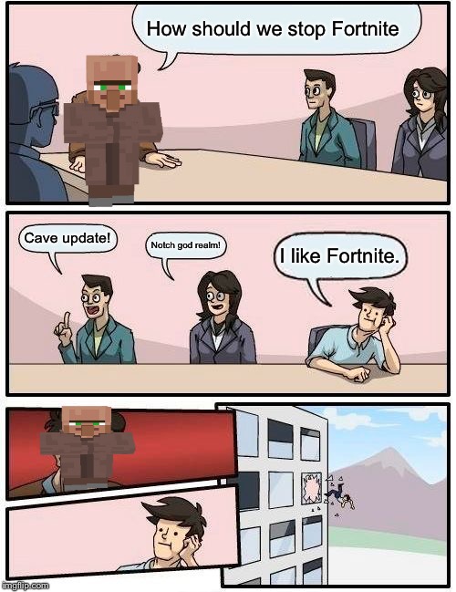Boardroom Meeting Suggestion Meme | How should we stop Fortnite; Cave update! Notch god realm! I like Fortnite. | image tagged in memes,boardroom meeting suggestion | made w/ Imgflip meme maker