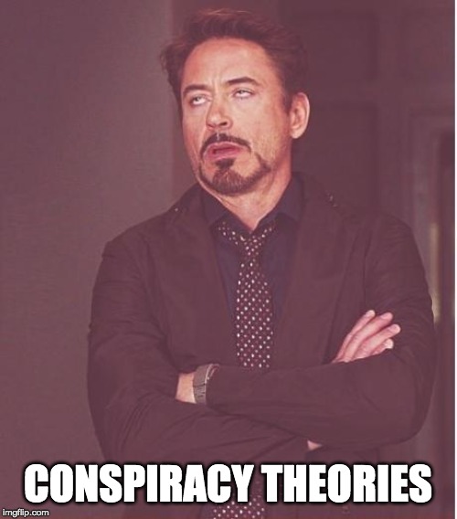 Face You Make Robert Downey Jr Meme | CONSPIRACY THEORIES | image tagged in memes,face you make robert downey jr | made w/ Imgflip meme maker