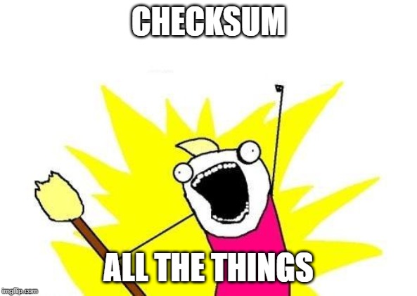 X All The Y | CHECKSUM; ALL THE THINGS | image tagged in memes,x all the y | made w/ Imgflip meme maker