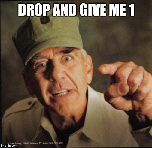 Military | DROP AND GIVE ME 1 | image tagged in military | made w/ Imgflip meme maker