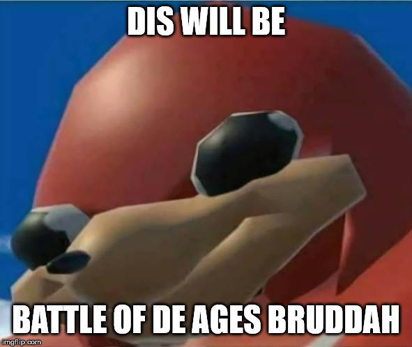 Ugandan Knuckles | DIS WILL BE BATTLE OF DE AGES BRUDDAH | image tagged in ugandan knuckles | made w/ Imgflip meme maker