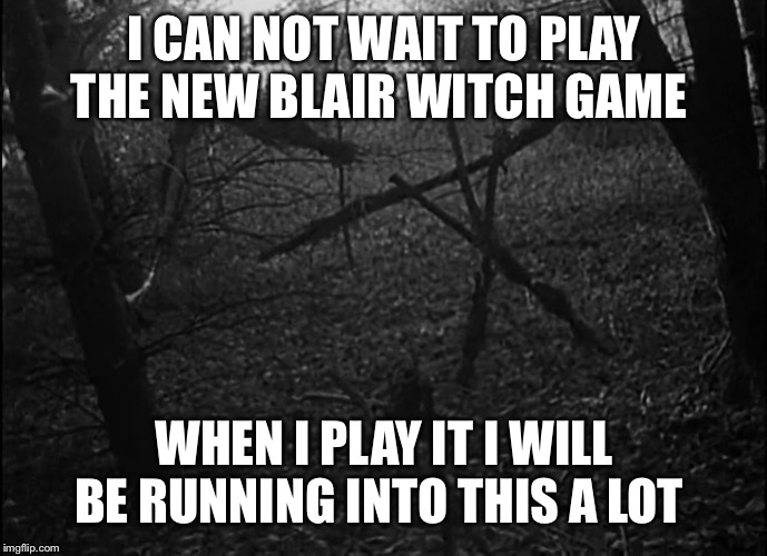 Blair Witch | I CAN NOT WAIT TO PLAY THE NEW BLAIR WITCH GAME; WHEN I PLAY IT I WILL BE RUNNING INTO THIS A LOT | image tagged in blair witch | made w/ Imgflip meme maker