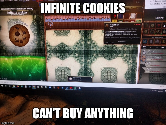 Can't buy anything | INFINITE COOKIES; CAN'T BUY ANYTHING | image tagged in cookies | made w/ Imgflip meme maker