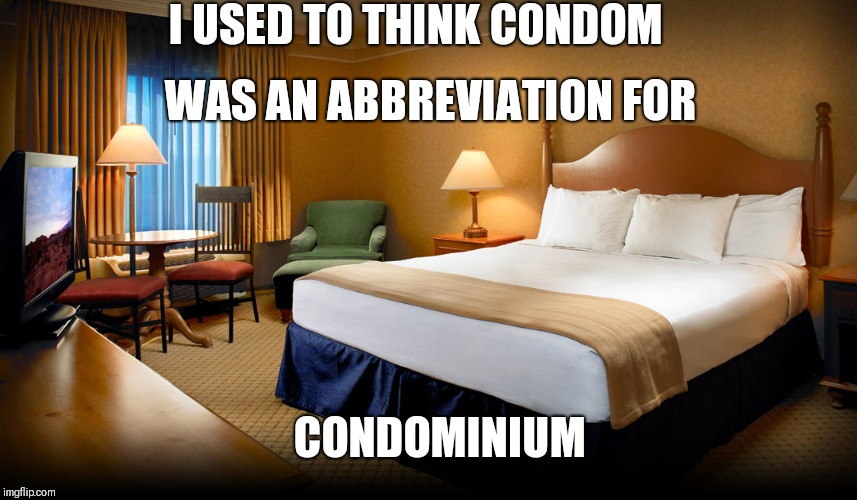 Hotel room | I USED TO THINK CONDOM WAS AN ABBREVIATION FOR CONDOMINIUM | image tagged in hotel room | made w/ Imgflip meme maker
