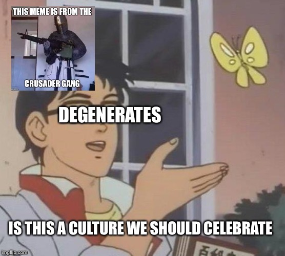 Is This A Pigeon | DEGENERATES; IS THIS A CULTURE WE SHOULD CELEBRATE | image tagged in memes,is this a pigeon | made w/ Imgflip meme maker