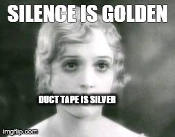 SILENCE IS GOLDEN DUCT TAPE IS SILVER









 | made w/ Imgflip meme maker
