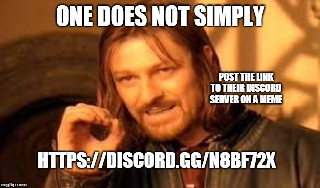 ONE DOES NOT SIMPLY; POST THE LINK TO THEIR DISCORD SERVER ON A MEME; HTTPS://DISCORD.GG/N8BF72X | image tagged in discord,one does not simply,lotr,meme | made w/ Imgflip meme maker