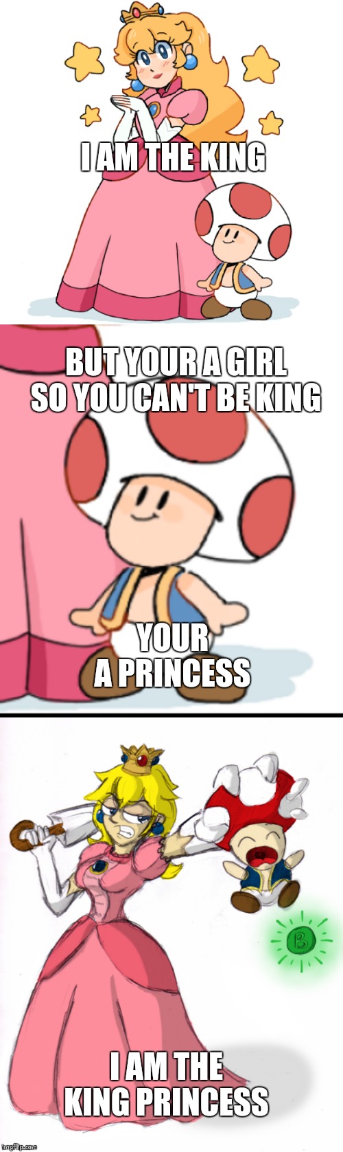 KING PRINCESS | I AM THE KING; BUT YOUR A GIRL SO YOU CAN'T BE KING; YOUR A PRINCESS; I AM THE KING PRINCESS | image tagged in princess peach,super mario bros,video games | made w/ Imgflip meme maker