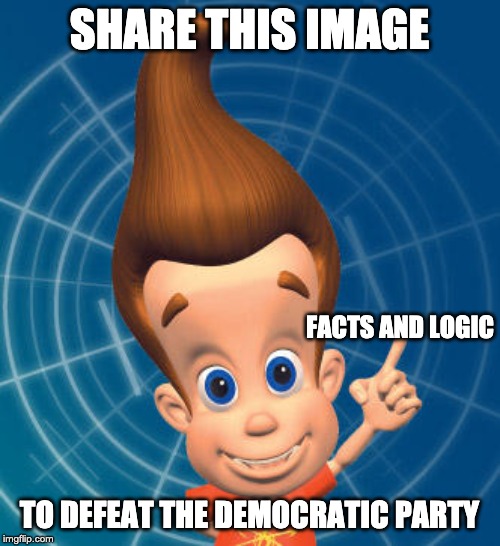 Jimmy neutron | SHARE THIS IMAGE TO DEFEAT THE DEMOCRATIC PARTY FACTS AND LOGIC | image tagged in jimmy neutron | made w/ Imgflip meme maker