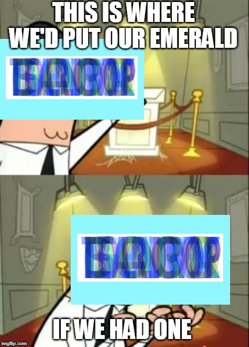 This Is Where I'd Put My Trophy If I Had One | THIS IS WHERE WE'D PUT OUR EMERALD; IF WE HAD ONE | image tagged in memes,this is where i'd put my trophy if i had one,bfb | made w/ Imgflip meme maker