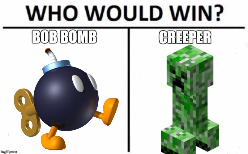 BOOM | BOB BOMB; CREEPER | image tagged in memes,who would win,super mario,minecraft,creeper | made w/ Imgflip meme maker