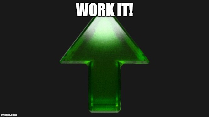 Upvote | WORK IT! | image tagged in upvote | made w/ Imgflip meme maker