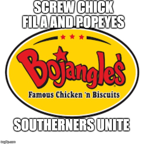 Bojangles all the way | SCREW CHICK FIL A AND POPEYES; SOUTHERNERS UNITE | image tagged in memes,bojangles,fun,southerners,funny | made w/ Imgflip meme maker