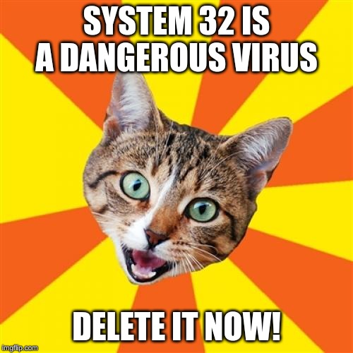 Bad Advice Cat | SYSTEM 32 IS A DANGEROUS VIRUS; DELETE IT NOW! | image tagged in memes,bad advice cat,system 32,computer virus,cat | made w/ Imgflip meme maker