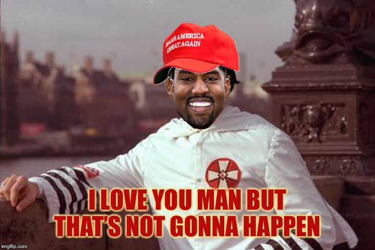 Kanye West | I LOVE YOU MAN BUT THAT’S NOT GONNA HAPPEN | image tagged in kanye west | made w/ Imgflip meme maker