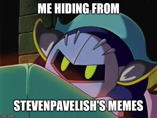 Meta Knight | ME HIDING FROM; STEVENPAVELISH'S MEMES | image tagged in meta knight | made w/ Imgflip meme maker