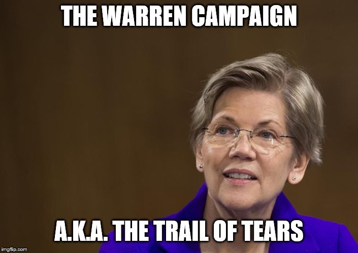 Can we march them all to their deaths? | THE WARREN CAMPAIGN; A.K.A. THE TRAIL OF TEARS | image tagged in elizabeth warren,election 2020,funny memes,politics,stupid people | made w/ Imgflip meme maker