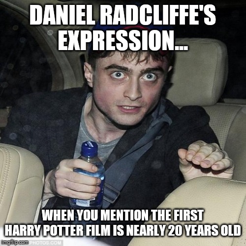 Harry Potter was a loooooong time ago! |  DANIEL RADCLIFFE'S EXPRESSION... WHEN YOU MENTION THE FIRST HARRY POTTER FILM IS NEARLY 20 YEARS OLD | image tagged in harry potter crazy | made w/ Imgflip meme maker