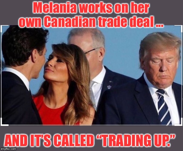 Best Trump Trade Deal | Melania works on her own Canadian trade deal ... AND IT’S CALLED “TRADING UP.” | image tagged in funny | made w/ Imgflip meme maker
