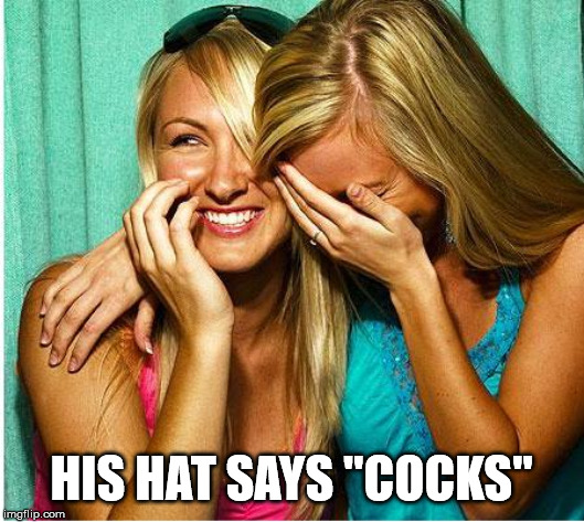 Laughing Girls | HIS HAT SAYS "COCKS" | image tagged in laughing girls | made w/ Imgflip meme maker