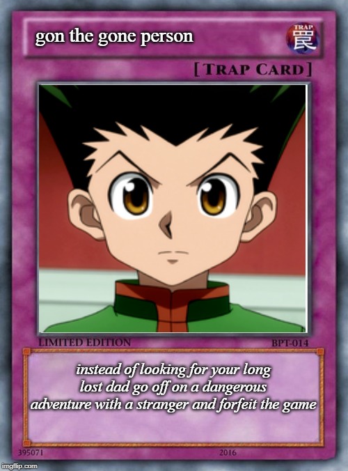 gon is very gone | gon the gone person; instead of looking for your long lost dad go off on a dangerous adventure with a stranger and forfeit the game | image tagged in yugioh,cards,hunter x hunter | made w/ Imgflip meme maker