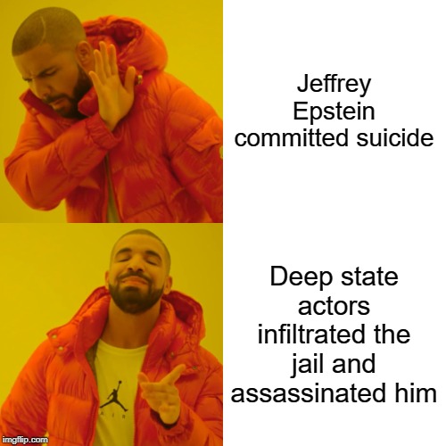 Drake Hotline Bling Meme | Jeffrey Epstein committed suicide Deep state actors infiltrated the jail and assassinated him | image tagged in memes,drake hotline bling | made w/ Imgflip meme maker