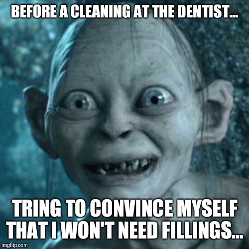 Gollum Meme | BEFORE A CLEANING AT THE DENTIST... TRING TO CONVINCE MYSELF THAT I WON'T NEED FILLINGS... | image tagged in memes,gollum | made w/ Imgflip meme maker