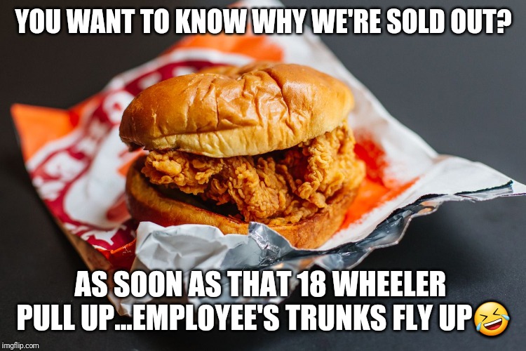 YOU WANT TO KNOW WHY WE'RE SOLD OUT? AS SOON AS THAT 18 WHEELER  PULL UP...EMPLOYEE'S TRUNKS FLY UP🤣 | image tagged in popeyes | made w/ Imgflip meme maker