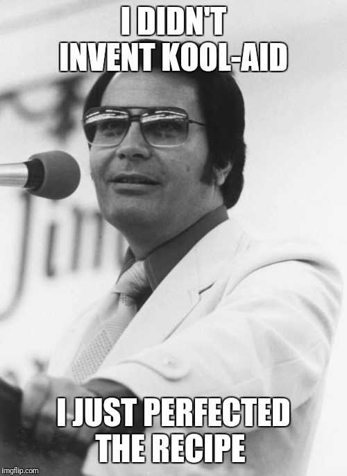 Laughs in Jim Jones | I DIDN'T INVENT KOOL-AID; I JUST PERFECTED THE RECIPE | image tagged in laughs in jim jones | made w/ Imgflip meme maker