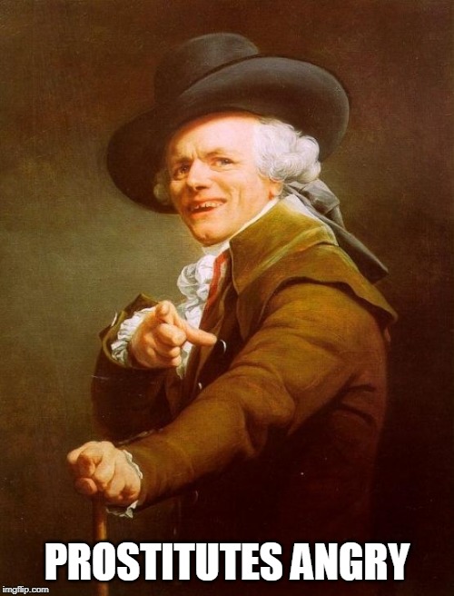 Joseph Ducreux | PROSTITUTES ANGRY | image tagged in memes,joseph ducreux | made w/ Imgflip meme maker
