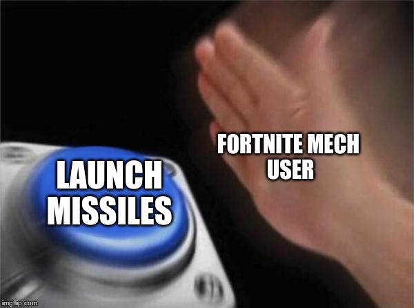 Blank Nut Button Meme | FORTNITE MECH 
USER; LAUNCH MISSILES | image tagged in memes,blank nut button | made w/ Imgflip meme maker