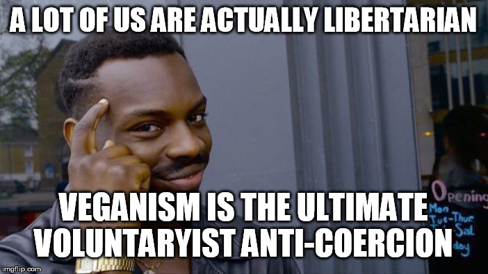 Roll Safe Think About It Meme | A LOT OF US ARE ACTUALLY LIBERTARIAN VEGANISM IS THE ULTIMATE VOLUNTARYIST ANTI-COERCION | image tagged in memes,roll safe think about it | made w/ Imgflip meme maker